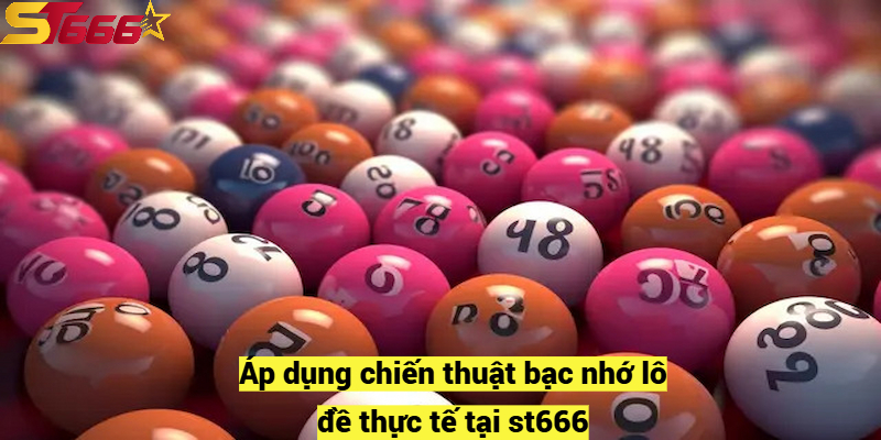 Áp dụng chiến thuật bạc nhớ lô đề thực tế tại st666