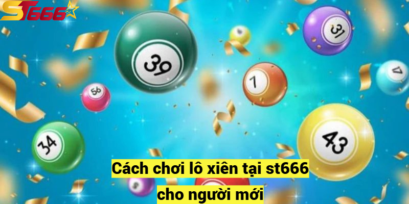 Cách chơi lô xiên tại st666 cho người mới