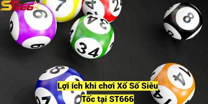 Lợi ích khi chơi Xổ Số Siêu Tốc tại ST666
