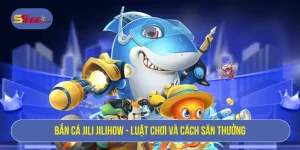 Bắn cá Jili Jilihow - Luật chơi và cách săn thưởng