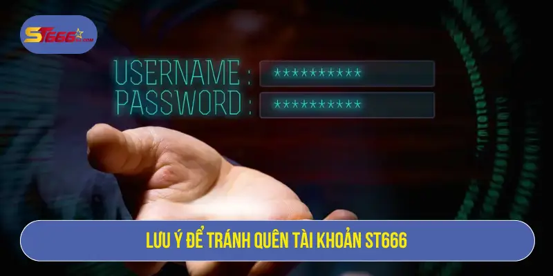 Lưu ý để tránh quên tài khoản ST666